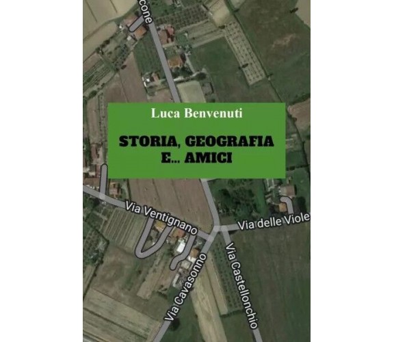 Storia, geografia e... amici di Luca Benvenuti, 2023, Youcanprint