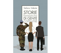 Storie Fantastiche di Gente Comune	 di Stefano Valente,  2017,  Youcanprint