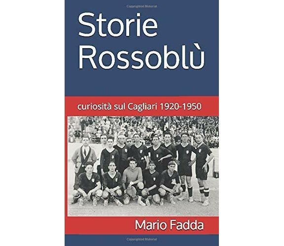 Storie Rossoblù: curiosità sul Cagliari 1920-1950 - Mario Fadda - 2020