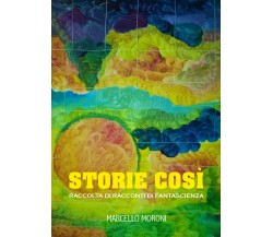 Storie così di Marcello Moroni,  2021,  Youcanprint