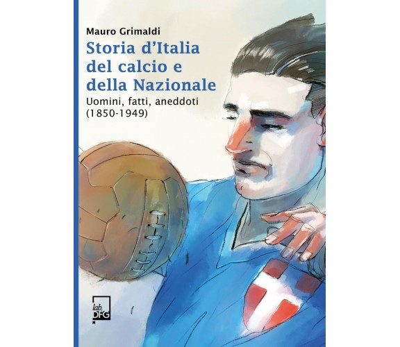 Storie d'Italia del calcio e della Nazionale - Mauro Grimaldi - DFG Lab, 2020