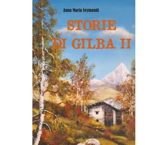 Storie di Gilba II di Anna Maria Seymandi,  2022,  Youcanprint