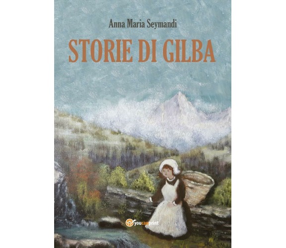 Storie di Gilba - di Anna Maria Seymandi,  2017,  Youcanprint - ER