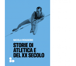 Storie di atletica e del XX secolo di Nicola Roggero - ADD Editore, 2023