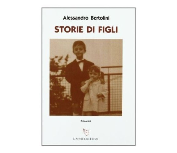 	 Storie di figli - Alessandro Bertolini,  2011,  L’Autore Libri Firenze 