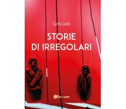 Storie di irregolari	 di Carlo Lock,  2019,  Youcanprint