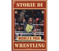 Storie di wrestling - Michele K. Posa - chinaski, 2019