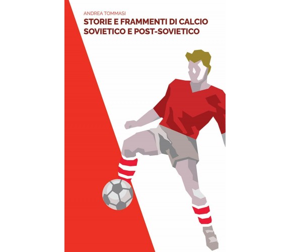 Storie e frammenti di calcio sovietico e post-sovietico - Andrea Tommasi - 2020