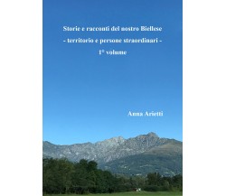 Storie e racconti del nostro Biellese - territorio e persone straordinari - di A