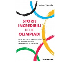 Storie incredibili delle Olimpiadi - Luciano Wernicke - De Agostini, 2021