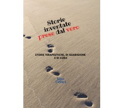 Storie inventate prese dal vero. Storie terapeutiche, di guarigione e di cura di