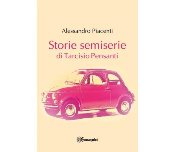 Storie semiserie di Tarcisio Pensanti di Alessandro Piacenti, 2023, Youcanpri