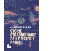 Storie straordinarie delle materie prime di Alessandro Giraudo - 2022