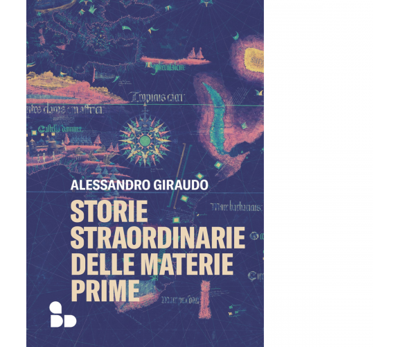 Storie straordinarie delle materie prime di Alessandro Giraudo - 2022