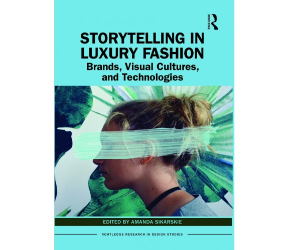 Storytelling In Luxury Fashion - Amanda Sikarskie - Routledge, 2022