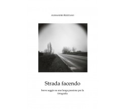 Strada facendo - breve saggio su una lunga passione per la fotografia	 di Alessa