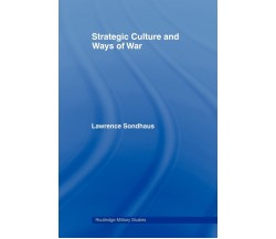 Strategic Culture and Ways of War - Lawrence Sondhaus - Routledge, 2009