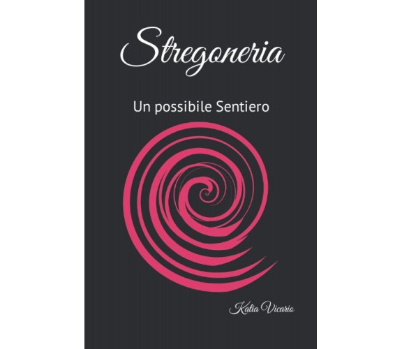 Stregoneria: Un possibile Sentiero - Katia Vicario - ‎Independently, 2022