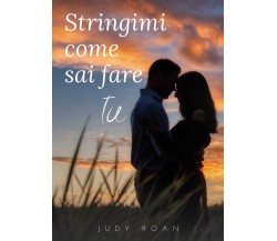 Stringimi come sai fare tu	 di Judy Roan,  2020,  Youcanprint