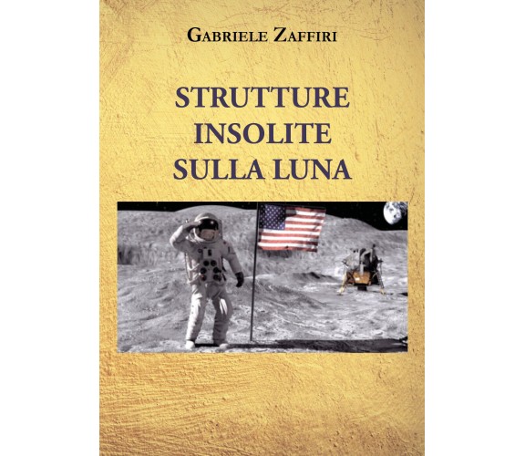 Strutture insolite sulla Luna di Gabriele Zaffiri,  2021,  Youcanprint