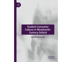 Student Consumer Culture In Nineteenth-Century Oxford - Sabine Chaouche - 2021