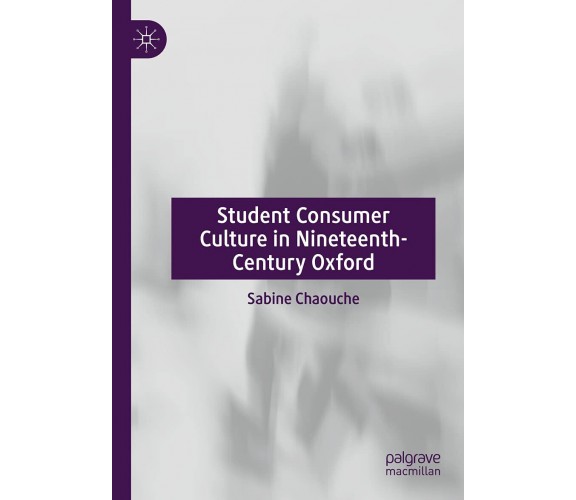 Student Consumer Culture In Nineteenth-Century Oxford - Sabine Chaouche - 2021