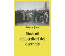 Studenti universitari del decennio di Roberto Giani,  2021,  Indipendently Publi