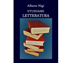 Studiare letteratura	- Alberto Nigi,  2019,  Youcanprint - P