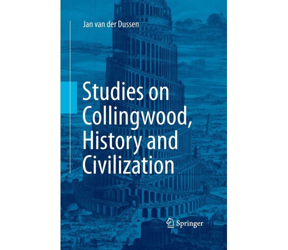 Studies On Collingwood, History And Civilization - Jan van der Dussen - 2016