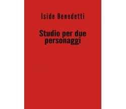 Studio per due personaggi	 di Iside Benedetti,  2019,  Youcanprint