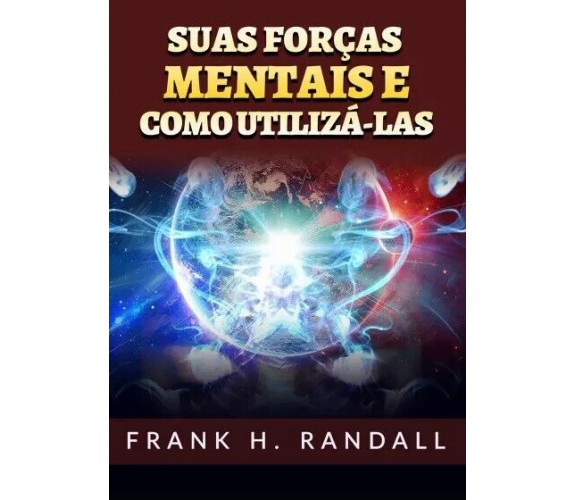 Suas forças mentais e como utilizá-las di Frank H. Randall, 2023, Youcanprint