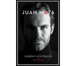 Suddenly A Footballer: My Story - Juan Mata - Reach Plc, 2020