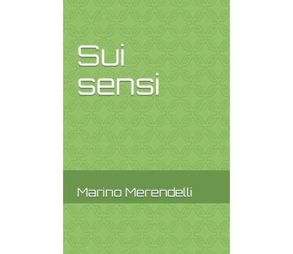 Sui sensi: Un’analisi funzionale (con digressioni) di Marino Merendelli,  2021, 