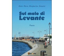 Sul molo di Levante	 di Anna Maria Margherita Zanetti,  2016,  Youcanprint