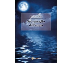 Sul ventaglio dell’acqua	 di Silvia Cervellati,  2018,  Youcanprint