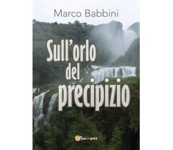 Sull’Orlo Del Precipizio	 di Marco Babbini,  2017,  Youcanprint