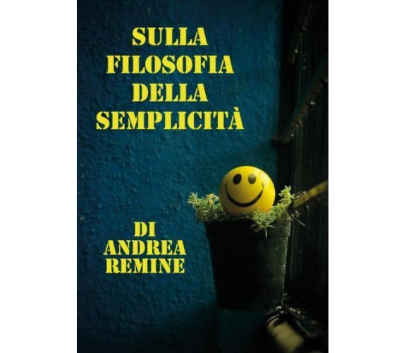 Sulla filosofia della semplicità di Andrea Remine,  2022,  Youcanprint