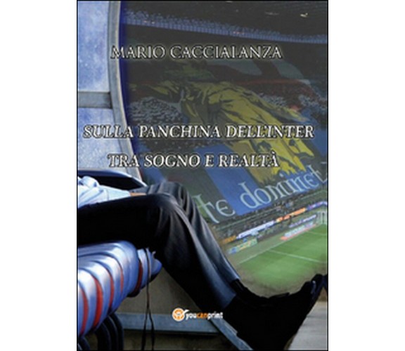 Sulla panchina dell’Inter. Tra sogno e realtà, Mario Caccialanza,  2015,  Youc.