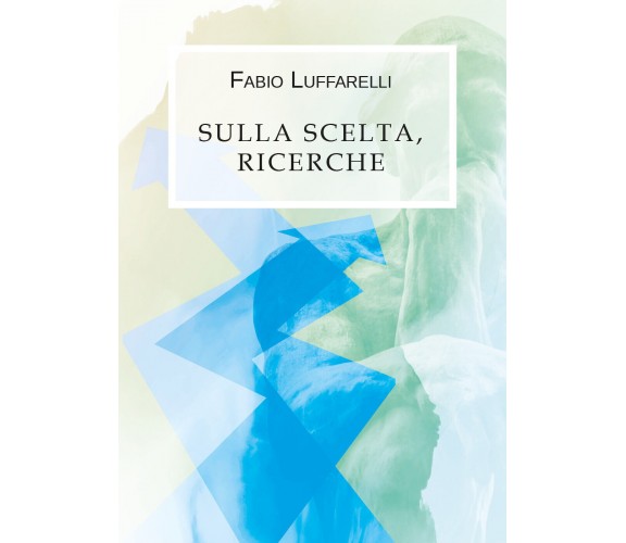 Sulla scelta, ricerche di Fabio Luffarelli,  2019,  Youcanprint