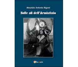 Sulle ali dell’armistizio	 di Maurizio A. Rigoni,  2014,  Youcanprint