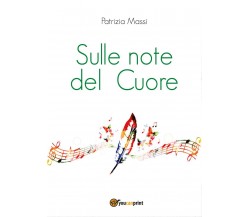 Sulle note del Cuore  di Patrizia Massi,  2017,  Youcanprint