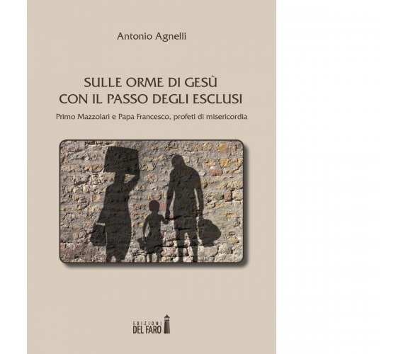 Sulle orme di Gesù con il passo degli esclusi di Agnelli Antonio - 2016