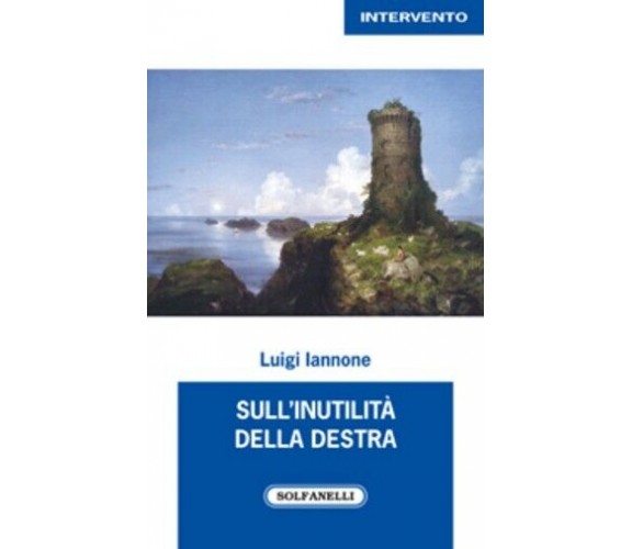 Sull’inutilità della destra di Luigi Iannone, 2014, Solfanelli