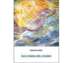 Sull’onda del sogno	 di Roberto Soldà,  2010,  Youcanprint