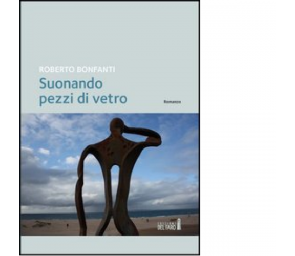 Suonando pezzi di vetro di Roberto Bonfanti - Edizioni del Faro, 2012