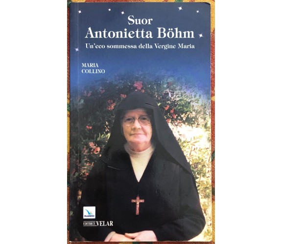 Suor Antonietta Böhm. Un’eco sommessa della Vergine Maria di Maria Collino, 20