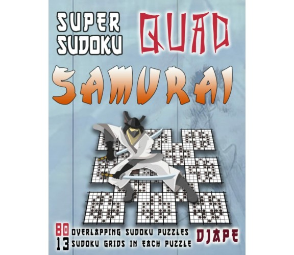 Super Sudoku Quad Samurai: 80 Overlapping Sudoku Puzzles, 13 Sudoku Grids in Eac