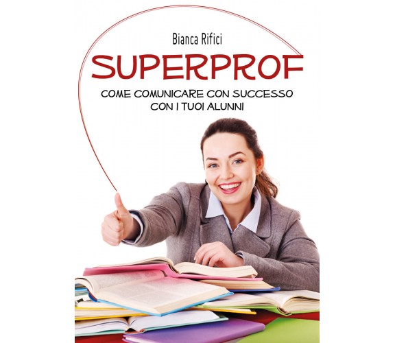 Superprof. Come comunicare con successo con i tuoi alunni, Bianca Rifici,  2020