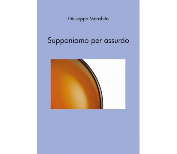 Supponiamo per assurdo di Giuseppe Morabito,  2022,  Youcanprint