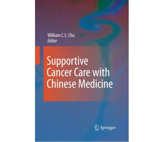 Supportive Cancer Care with Chinese Medicine - William C.S. Cho - Springer,2014